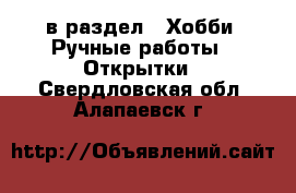  в раздел : Хобби. Ручные работы » Открытки . Свердловская обл.,Алапаевск г.